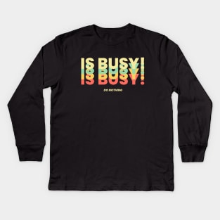 Is Busy! DO NOTHING Kids Long Sleeve T-Shirt